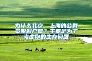 为什么北京、上海的公务员限制户籍？主要是为了考虑你的生存问题