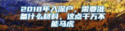 2018年入深户，需要准备什么材料，这点千万不能马虎