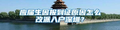 应届生因报到证原因怎么改派入户深圳？