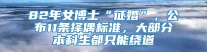 82年女博士“征婚”，公布11条择偶标准，大部分本科生都只能绕道