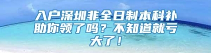 入户深圳非全日制本科补助你领了吗？不知道就亏大了！