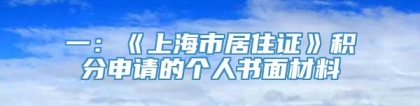 一：《上海市居住证》积分申请的个人书面材料