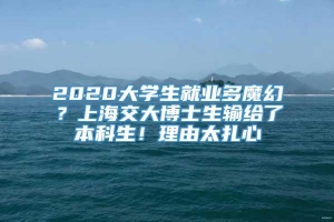 2020大学生就业多魔幻？上海交大博士生输给了本科生！理由太扎心