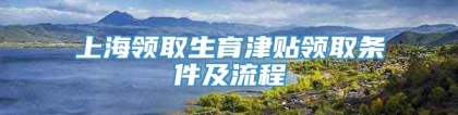 上海领取生育津贴领取条件及流程