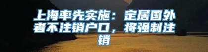上海率先实施：定居国外者不注销户口，将强制注销