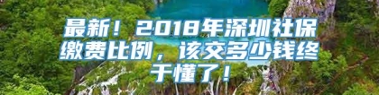 最新！2018年深圳社保缴费比例，该交多少钱终于懂了！