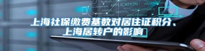 上海社保缴费基数对居住证积分、上海居转户的影响