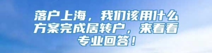 落户上海，我们该用什么方案完成居转户，来看看专业回答！