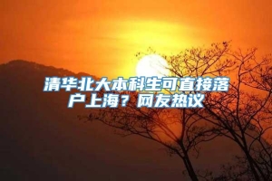 清华北大本科生可直接落户上海？网友热议