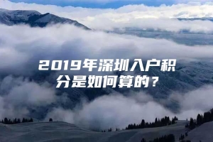 2019年深圳入户积分是如何算的？