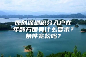 原创深圳积分入户在年龄方面有什么要求？条件宽松吗？