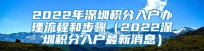 2022年深圳积分入户办理流程和步骤（2022深圳积分入户最新消息）