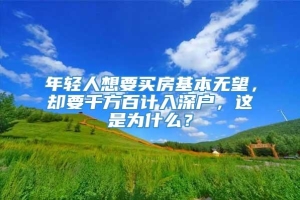 年轻人想要买房基本无望，却要千方百计入深户，这是为什么？