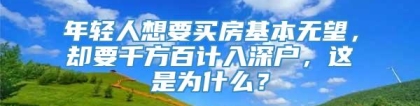 年轻人想要买房基本无望，却要千方百计入深户，这是为什么？