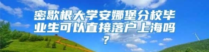 密歇根大学安娜堡分校毕业生可以直接落户上海吗？