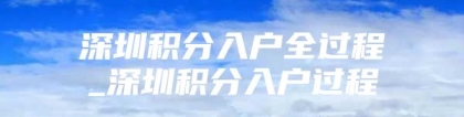 深圳积分入户全过程_深圳积分入户过程