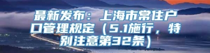 最新发布：上海市常住户口管理规定（5.1施行，特别注意第32条）