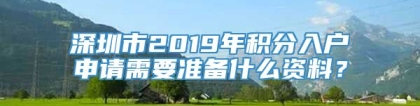 深圳市2019年积分入户申请需要准备什么资料？