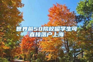 世界前50院校留学生可直接落户上海