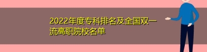 2022年度专科排名及全国双一流高职院校名单