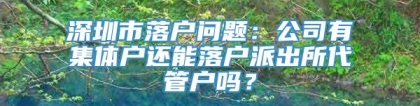 深圳市落户问题：公司有集体户还能落户派出所代管户吗？