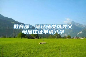 教育部：随迁子女可凭父母居住证申请入学