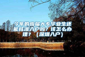 今年的应届大专毕业生还能核准入户吗？该怎么办理？（深圳入户）