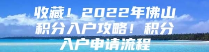 收藏！2022年佛山积分入户攻略！积分入户申请流程