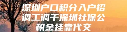 深圳户口积分入户招调工调干深圳社保公积金挂靠代交