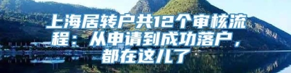 上海居转户共12个审核流程：从申请到成功落户，都在这儿了