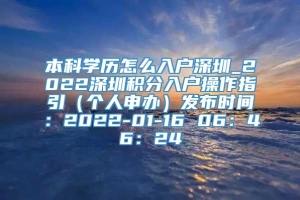 本科学历怎么入户深圳_2022深圳积分入户操作指引（个人申办）发布时间：2022-01-16 06：46：24