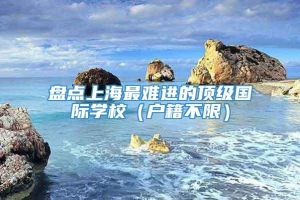 盘点上海最难进的顶级国际学校（户籍不限）