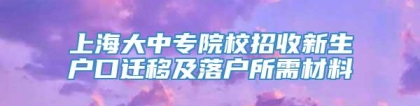 上海大中专院校招收新生户口迁移及落户所需材料