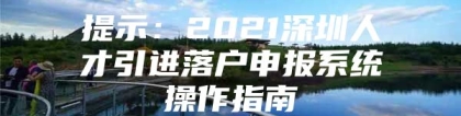 提示：2021深圳人才引进落户申报系统操作指南