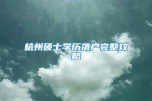 杭州硕士学历落户完整攻略