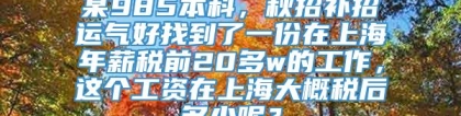 某985本科，秋招补招运气好找到了一份在上海年薪税前20多w的工作，这个工资在上海大概税后多少呢？