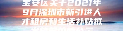 宝安区关于2021年9月深圳市新引进人才租房和生活补贴拟发放名单的公示