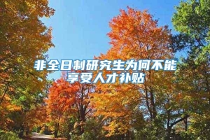 非全日制研究生为何不能享受人才补贴