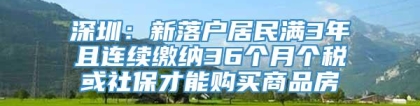 深圳：新落户居民满3年且连续缴纳36个月个税或社保才能购买商品房