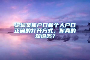 深圳集体户口和个人户口正确的打开方式，你真的知道吗？