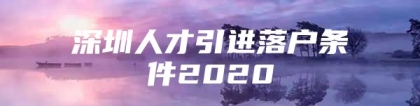 深圳人才引进落户条件2020