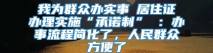 我为群众办实事│居住证办理实施“承诺制” ：办事流程简化了，人民群众方便了