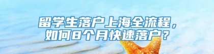 留学生落户上海全流程，如何8个月快速落户？