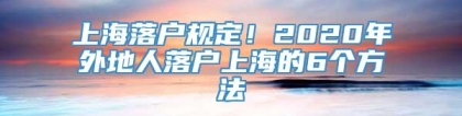 上海落户规定！2020年外地人落户上海的6个方法