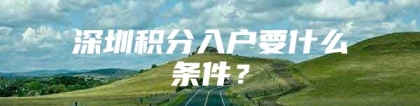 深圳积分入户要什么条件？