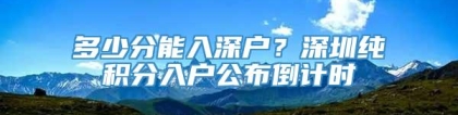 多少分能入深户？深圳纯积分入户公布倒计时