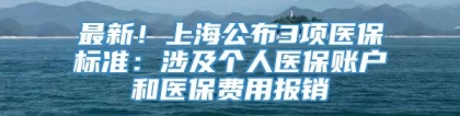 最新！上海公布3项医保标准：涉及个人医保账户和医保费用报销