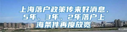 上海落户政策传来好消息，5年、3年、2年落户上海条件再度放宽