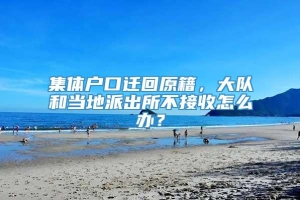 集体户口迁回原籍，大队和当地派出所不接收怎么办？