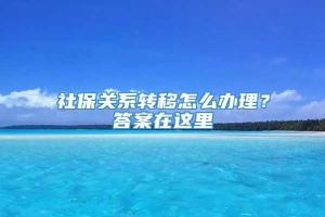 社保关系转移怎么办理？答案在这里